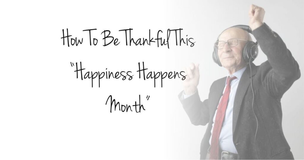 How To Be Thankful This “Happiness Happens Month”